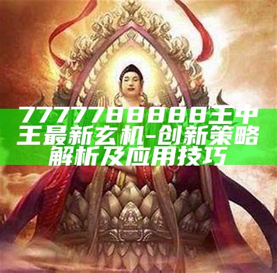 7777788888王中王最新玄机-创新策略解析及应用技巧