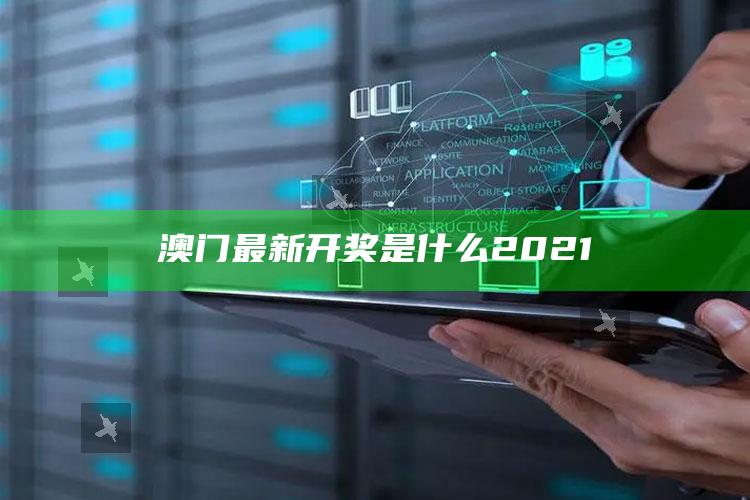 2025澳门今晚最新开奖结果，澳门最新开奖是什么2021