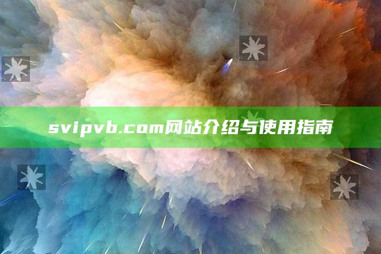 澳门码开奖结果2025开奖记录，svipvb.com网站介绍与使用指南