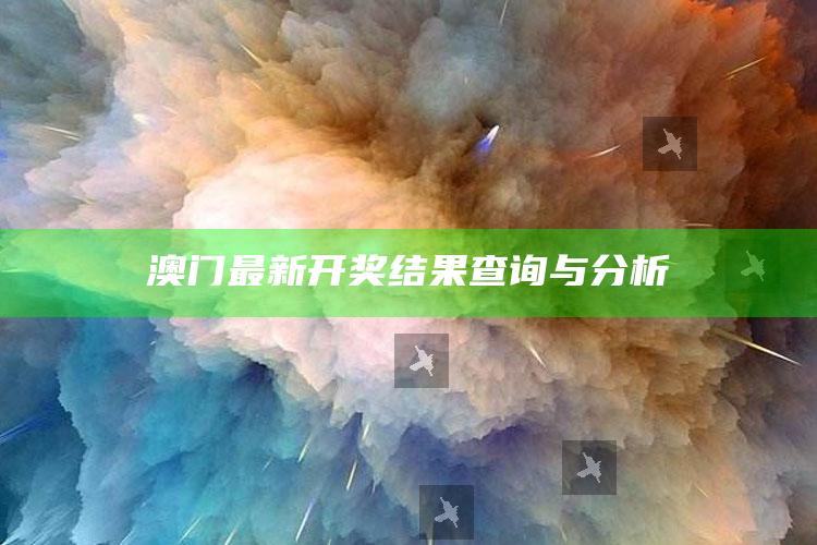 澳门王中王100%的资料，澳门最新开奖结果查询与分析