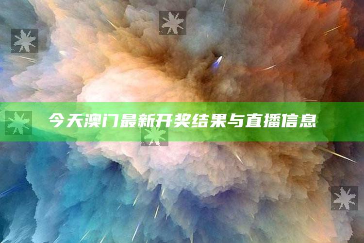 4777777澳门开奖结果查询十几，今天澳门最新开奖结果与直播信息