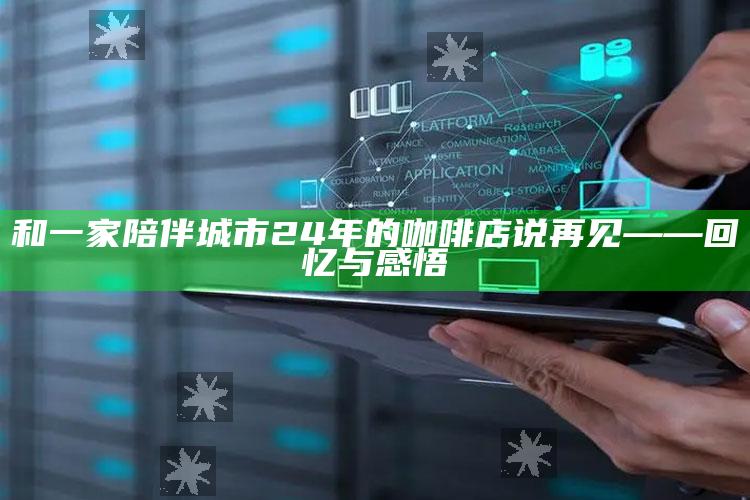 蓝月亮四肖三期必出，和一家陪伴城市24年的咖啡店说再见——回忆与感悟