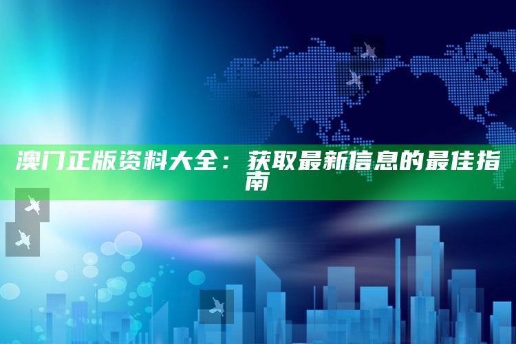 19cfcc彩富网，澳门正版资料大全：获取最新信息的最佳指南