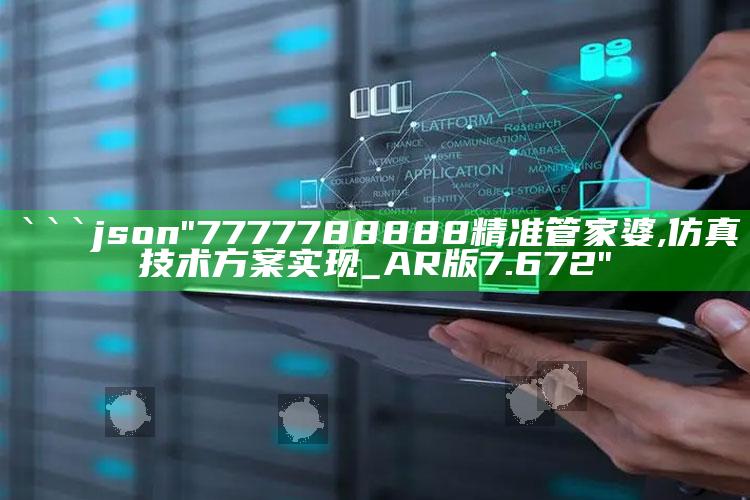 2025澳门天天开好彩大全，```json
"7777788888精准管家婆,仿真技术方案实现_AR版7.672"