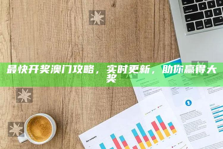 香港二四六开奖免费资料大全，最快开奖澳门攻略，实时更新，助你赢得大奖