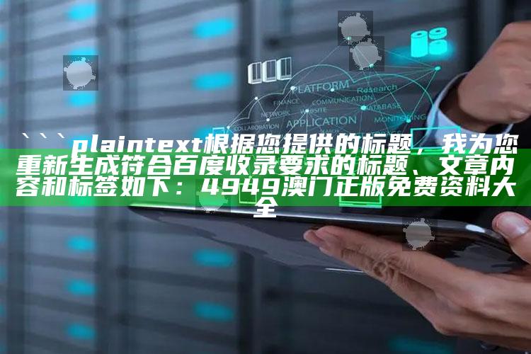 管家婆一码一肖资料大全，```plaintext
根据您提供的标题，我为您重新生成符合百度收录要求的标题、文章内容和标签如下：

4949澳门正版免费资料大全