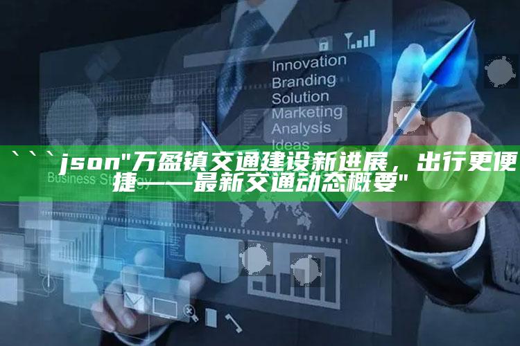 sjtkcom九龙图库下载到手机，```json
"万盈镇交通建设新进展，出行更便捷——最新交通动态概要"