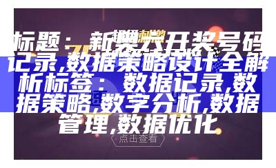 标题：新奥六开奖号码记录,数据策略设计全解析

标签：数据记录,数据策略,数字分析,数据管理,数据优化