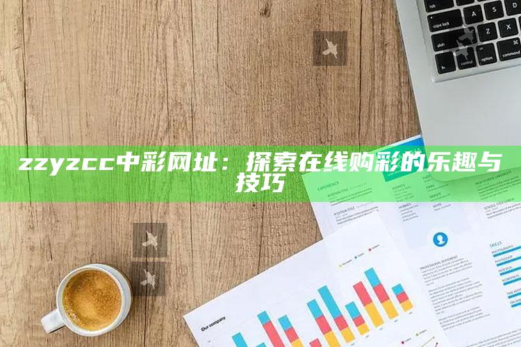 新澳门开奖结果2025开奖记录查询，zzyzcc中彩网址：探索在线购彩的乐趣与技巧