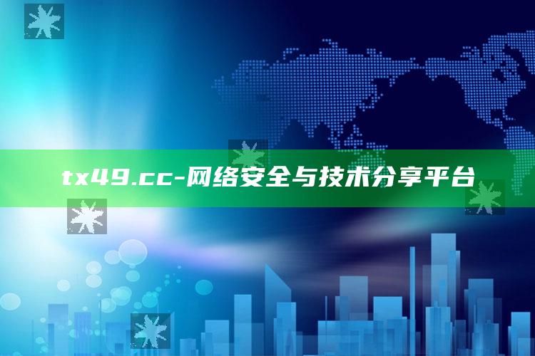 2025澳门正版资料免，tx49.cc - 网络安全与技术分享平台