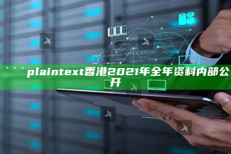 2025澳门资料，```plaintext
香港2021年全年资料内部公开