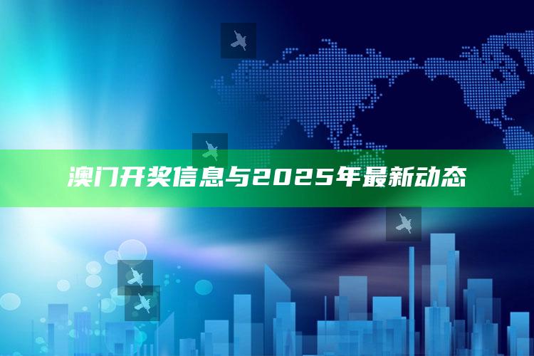 管家婆一码一肖资料大全，澳门开奖信息与2025年最新动态