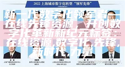 新一代数字化领军者—在线先锋资源，开创数字化革新新纪元

标签：在线资源, 数字化, 先锋, 新时代, 力量