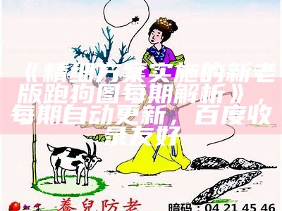 《精细方案实施的新老版跑狗图每期解析》，每期自动更新，百度收录友好