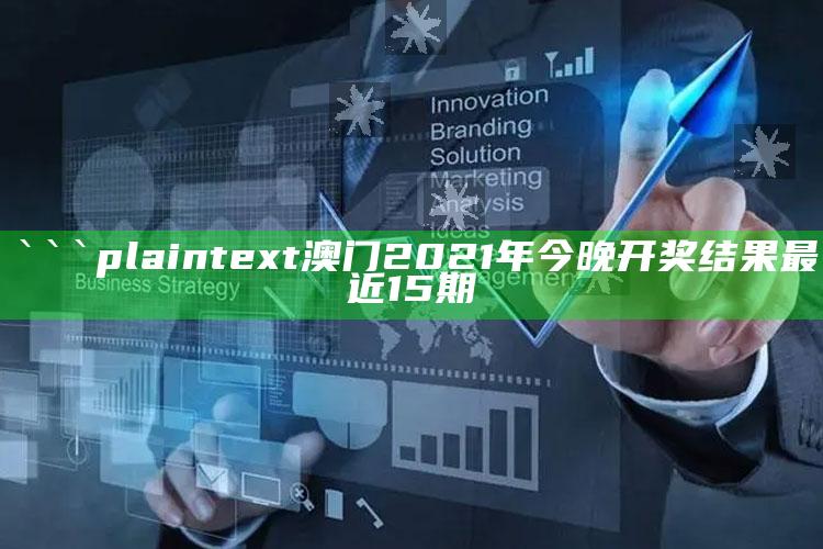 2025澳门最快开奖结果，```plaintext
澳门2021年今晚开奖结果最近15期