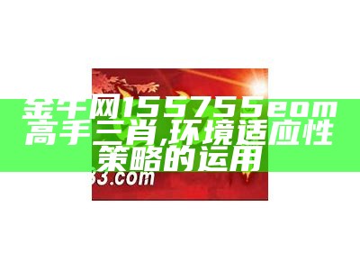 金牛网155755eom高手三肖,环境适应性策略的运用