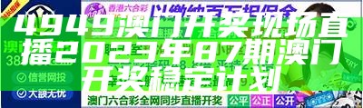 4949澳门开奖现场直播2023年87期澳门开奖稳定计划