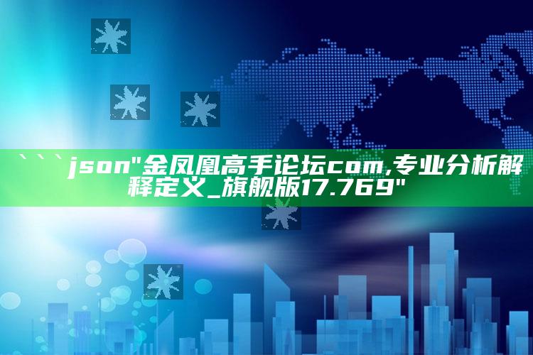 澳门一码一肖100%精准，```json
"金凤凰高手论坛com,专业分析解释定义_旗舰版17.769"