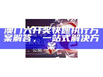 澳门六合彩开奖结果最新快速查询与解答