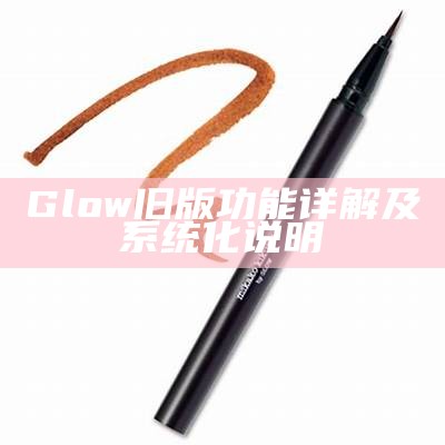 Glow旧版功能详解及系统化说明