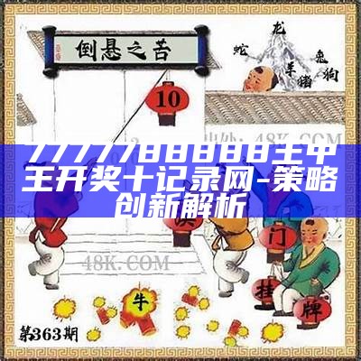 7777788888王中王开奖十记录网-策略创新解析