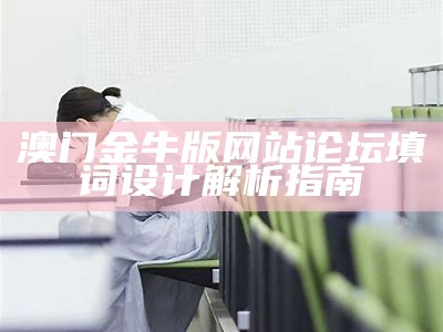 澳门金牛版网站论坛填词设计解析指南