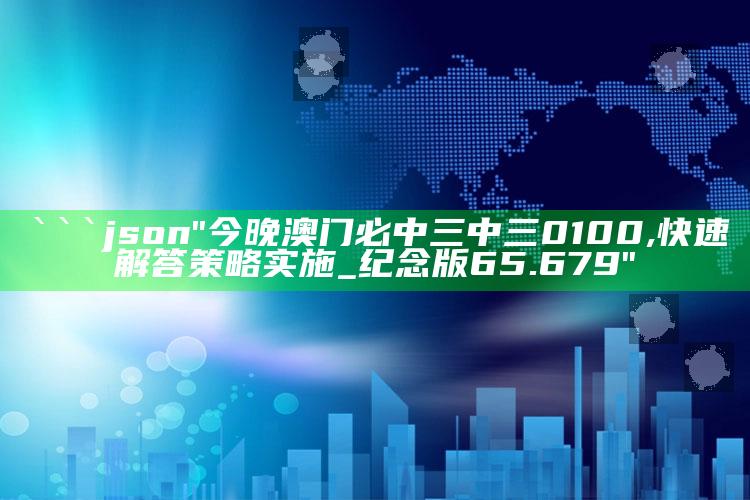 576969手机开奖，```json
"今晚澳门必中三中三0100,快速解答策略实施_纪念版65.679"