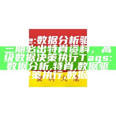 Title: 数据分析驱动的三期必出特肖资料，高级数据决策执行

Tags: 数据分析, 特肖, 数据驱动, 决策执行, 数据资料