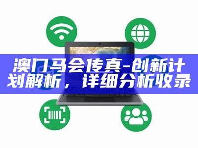 澳门马会传真-创新计划解析，详细分析收录