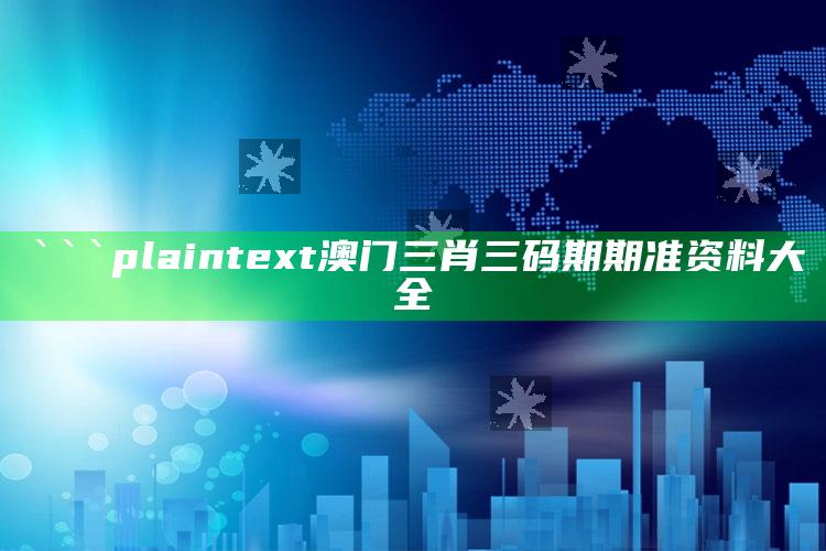 新澳彩资料免费长期公开，```plaintext
澳门三肖三码期期准资料大全