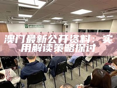 澳门最新公开资料：实用解读策略探讨