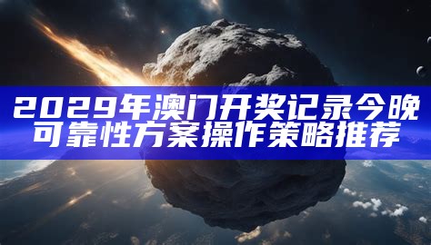 2029年澳门开奖记录今晚可靠性方案操作策略推荐