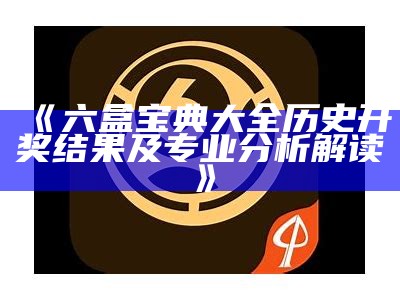 《六盒宝典大全历史开奖结果及专业分析解读》