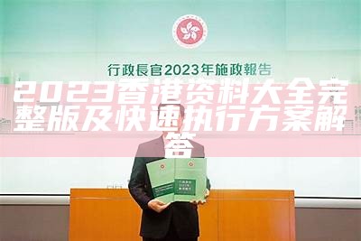 2023香港资料大全完整版及快速执行方案解答