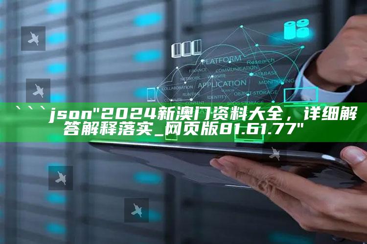 4949澳门免费资料大全特色，```json
"2024新澳门资料大全，详细解答解释落实_网页版81.61.77"