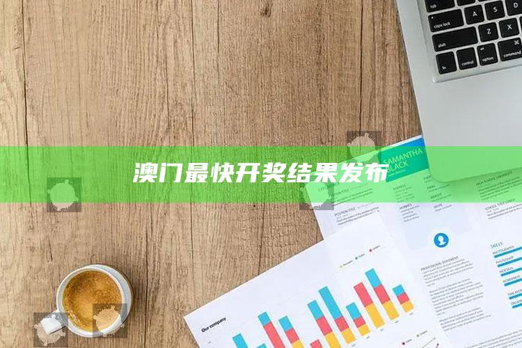 管家婆期期准免费资料，澳门最快开奖结果发布