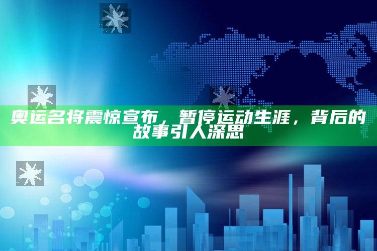 澳门中特，奥运名将震惊宣布，暂停运动生涯，背后的故事引人深思