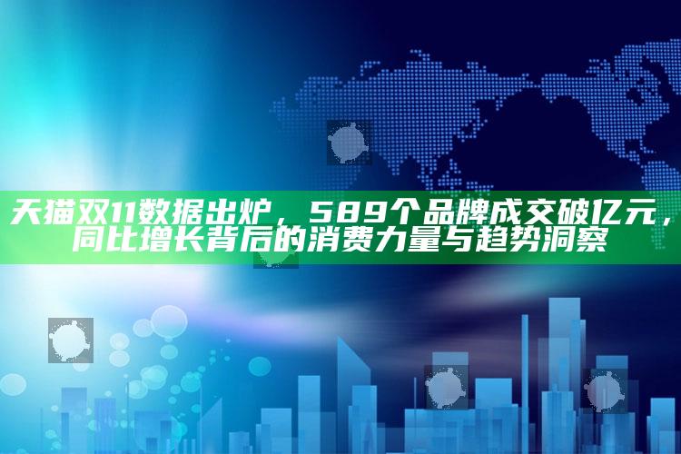 626969深度凤凰游戏网，天猫双11数据出炉，589个品牌成交破亿元，同比增长背后的消费力量与趋势洞察