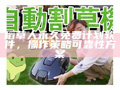 稻草人永久免费计划软件，操作策略可靠性方案