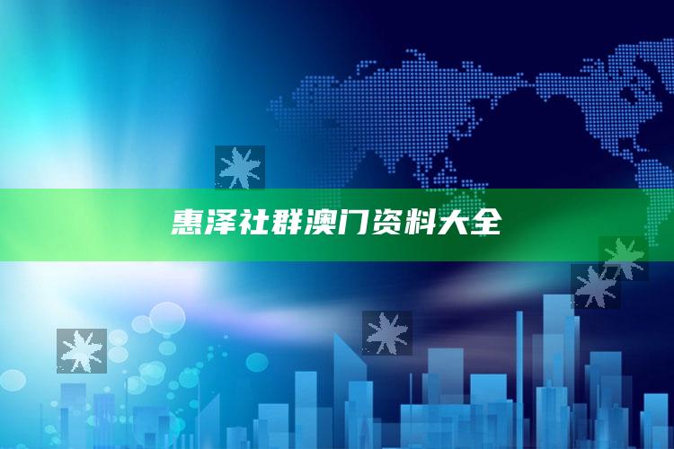 4949澳门开奖结果了，惠泽社群澳门资料大全