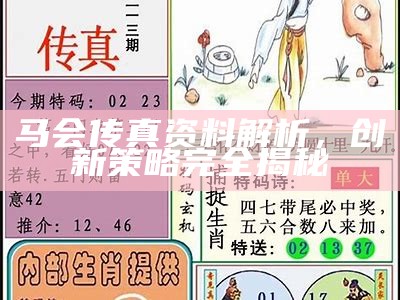 马会传真图片精准资料，详细分析解读【百度收录】