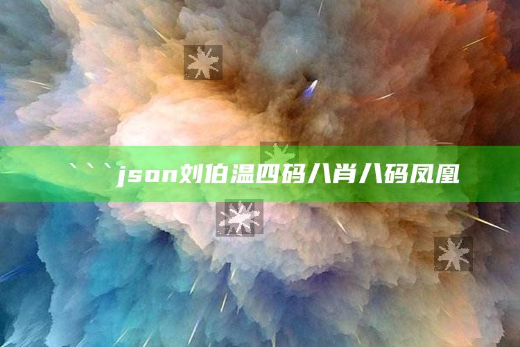 澳门内部传真绝密信封，```json
刘伯温四码八肖八码凤凰