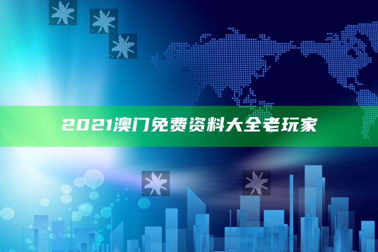 7777788888王中王中王，2021澳门免费资料大全老玩家