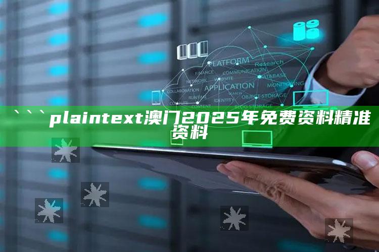 澳门正版资料大全免费更新，```plaintext
澳门2025年免费资料精准资料