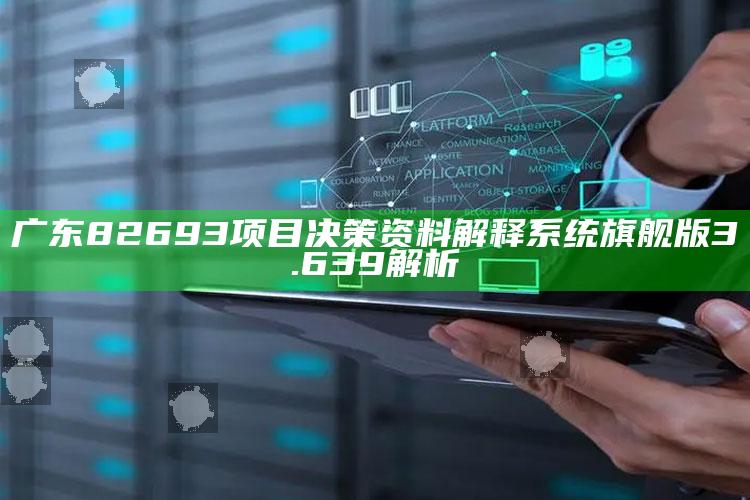 新澳今天最新资料，广东82693项目决策资料解释系统旗舰版3.639解析