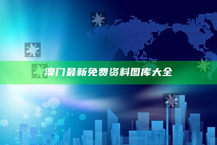 澳门天天彩免费资料大全免费查询，澳门最新免费资料图库大全