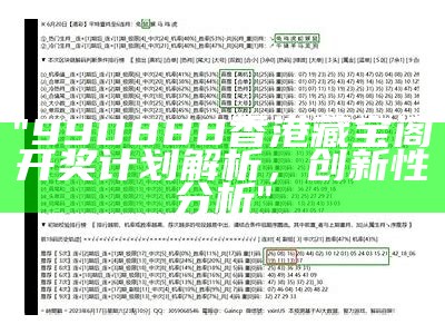 "990888香港藏宝阁开奖计划解析，创新性分析"