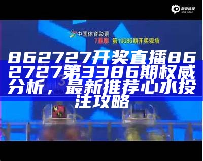 862727开奖直播862727第3386期权威分析，最新推荐心水投注攻略