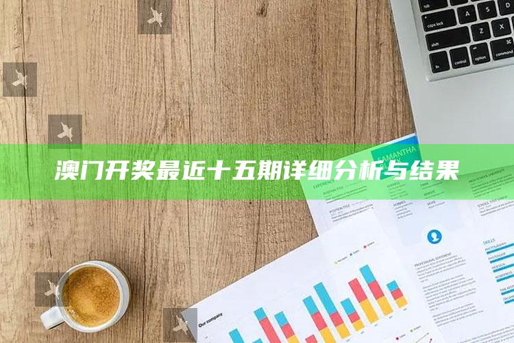 正版星力游戏下载qmqj988，澳门开奖最近十五期详细分析与结果