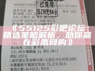 《55125彩吧论坛：精选策略解析，助你赢在彩票网购》